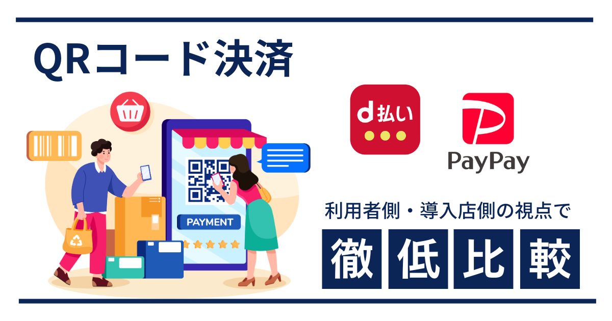 PayPayとd払いのサービス比較～利用者・導入店舗（加盟店）、それぞれの目線で徹底比較～